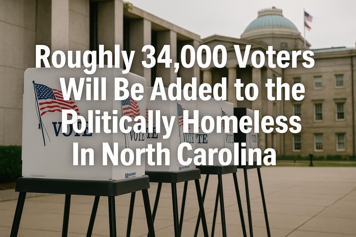 Roughly 34,000 Voters Will Be Added to the Politically Homeless In North Carolina